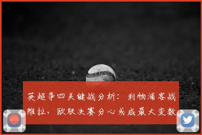 英超争四关键战分析：利物浦客战维拉，欧联决赛分心或成最大变数？